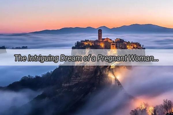 The Intriguing Dream of a Pregnant Woman A Parasitic Worry or a Sign of New Beginnings